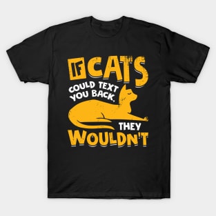 If Cats Could Text You Back They Wouldn't T-Shirt